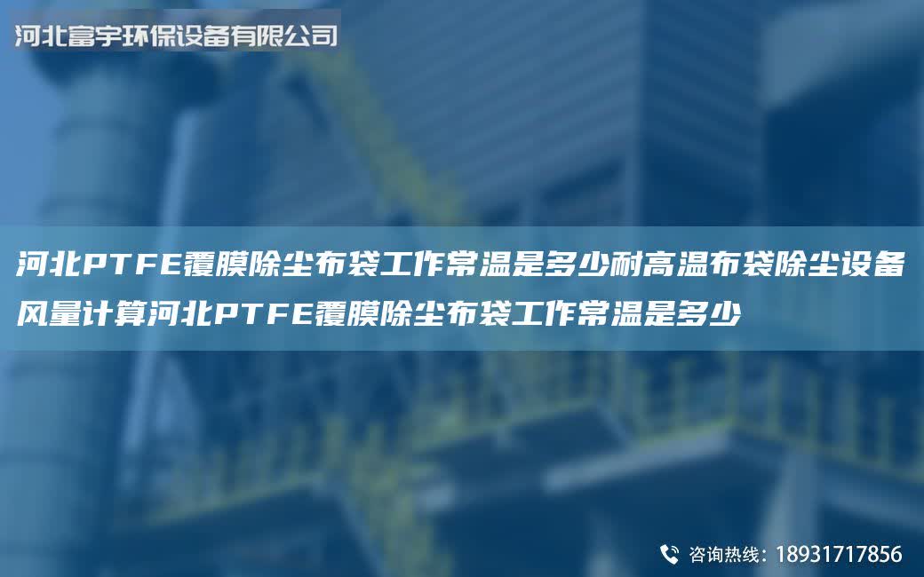 河北PTFE覆膜除塵布袋工作常溫是多少耐高溫布袋除塵設備風量計算河北PTFE覆膜除塵布袋工作常溫是多少