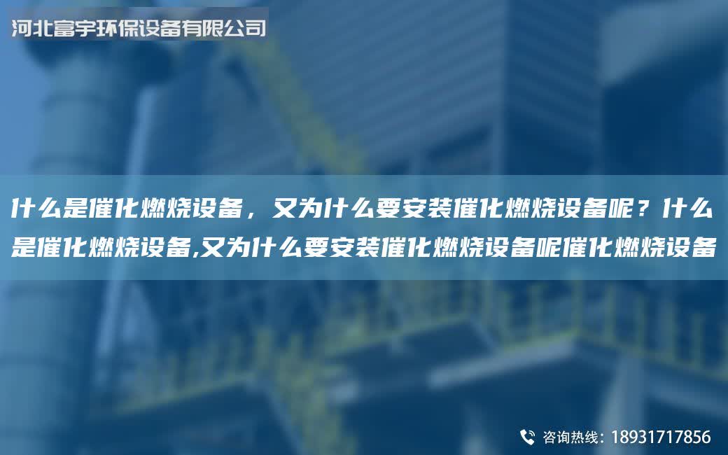 什么是催化燃燒設備,又為什么要安裝催化燃燒設備呢?什么是催化燃燒設備,又為什么要安裝催化燃燒設備呢催化燃燒設備
