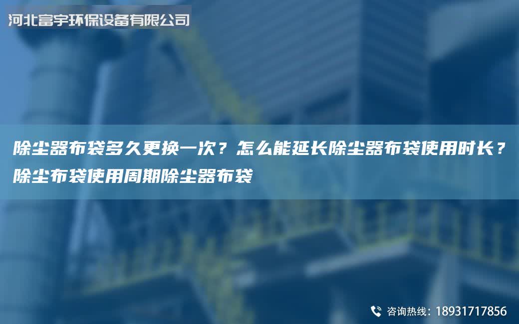 除塵器布袋多久更換一次?怎么能延長除塵器布袋使用時長?除塵布袋使用周期除塵器布袋