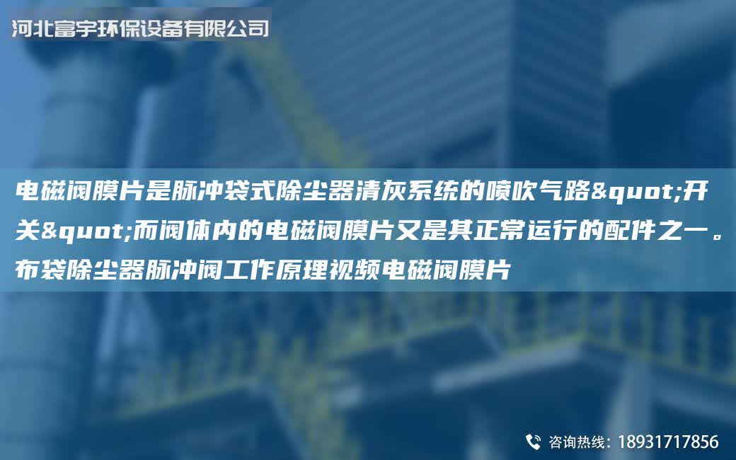 電磁閥膜片是脈沖袋式除塵器清灰系統的噴吹氣路"開關"而閥體內的電磁閥膜片又是其正常運行的配件之一。布袋除塵器脈沖閥工作原理視頻電磁閥膜片