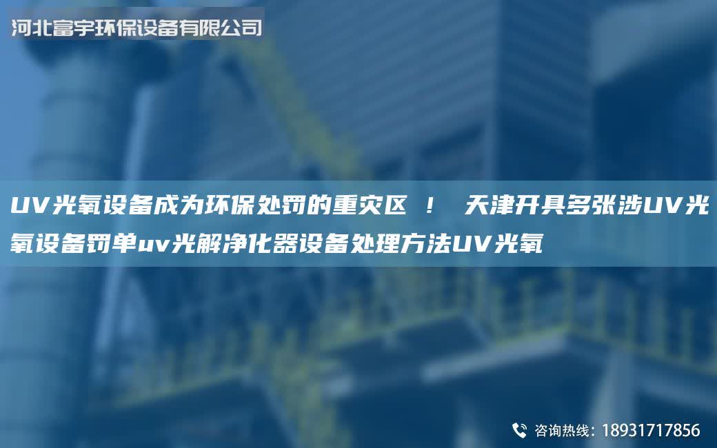 UV光氧設備成為環保處罰的重災區?！?天津開具多張涉UV光氧設備罰單uv光解凈化器設備處理方法UV光氧