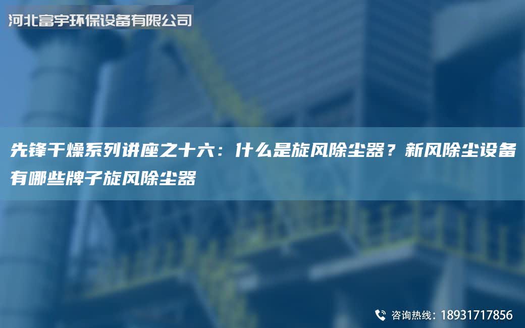 先鋒干燥系列講座之十六:什么是旋風(fēng)除塵器?新風(fēng)除塵設(shè)備有哪些牌子旋風(fēng)除塵器