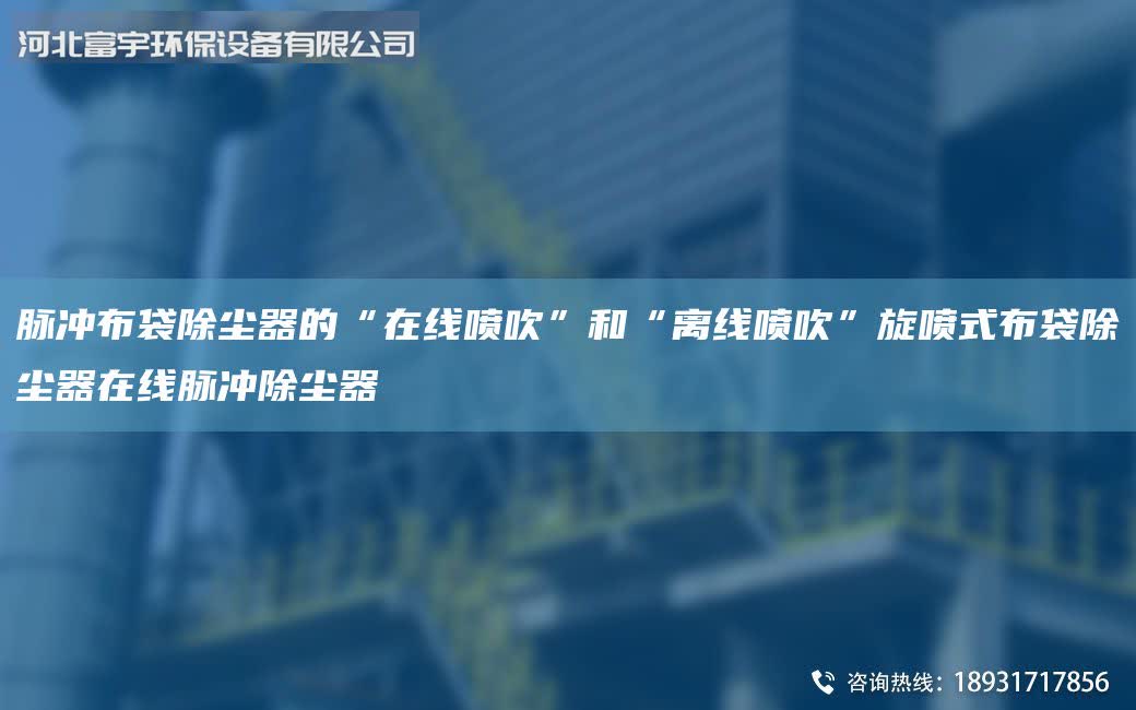 脈沖布袋除塵器的“在線噴吹”和“離線噴吹”旋噴式布袋除塵器在線脈沖除塵器