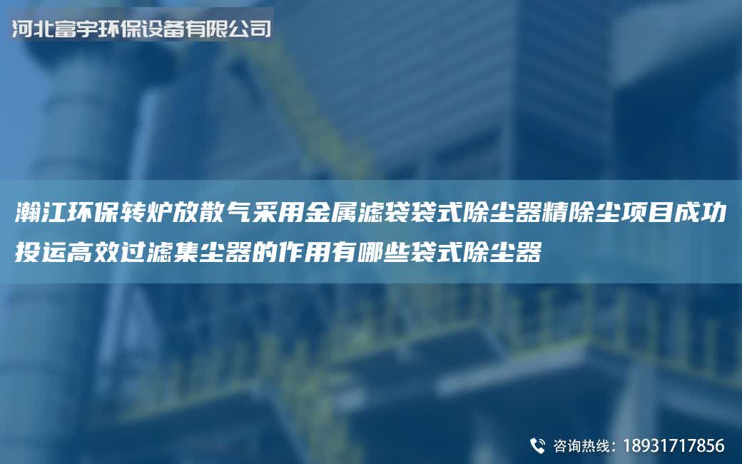 瀚江環保轉爐放散氣采用金屬濾袋袋式除塵器精除塵項目成功投運高效過濾集塵器的作用有哪些袋式除塵器