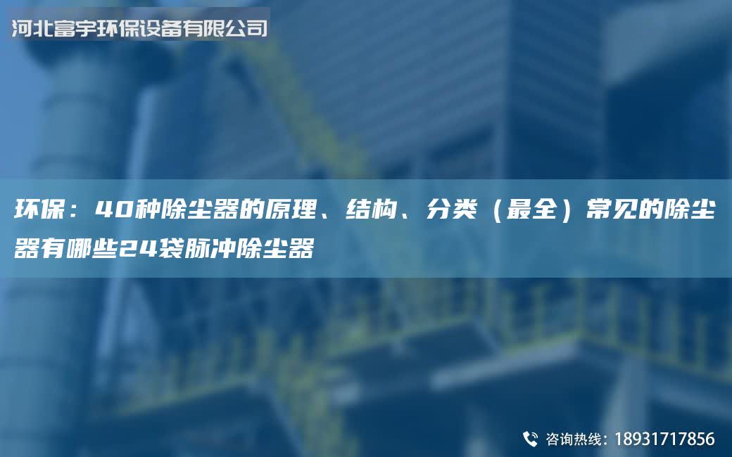 環保:40種除塵器的原理、結構、分類(最全)常見的除塵器有哪些24袋脈沖除塵器