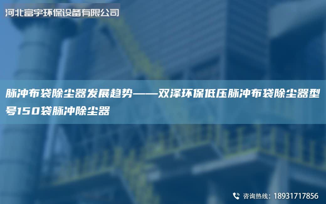 脈沖布袋除塵器發展趨勢——雙澤環保低壓脈沖布袋除塵器型號150袋脈沖除塵器