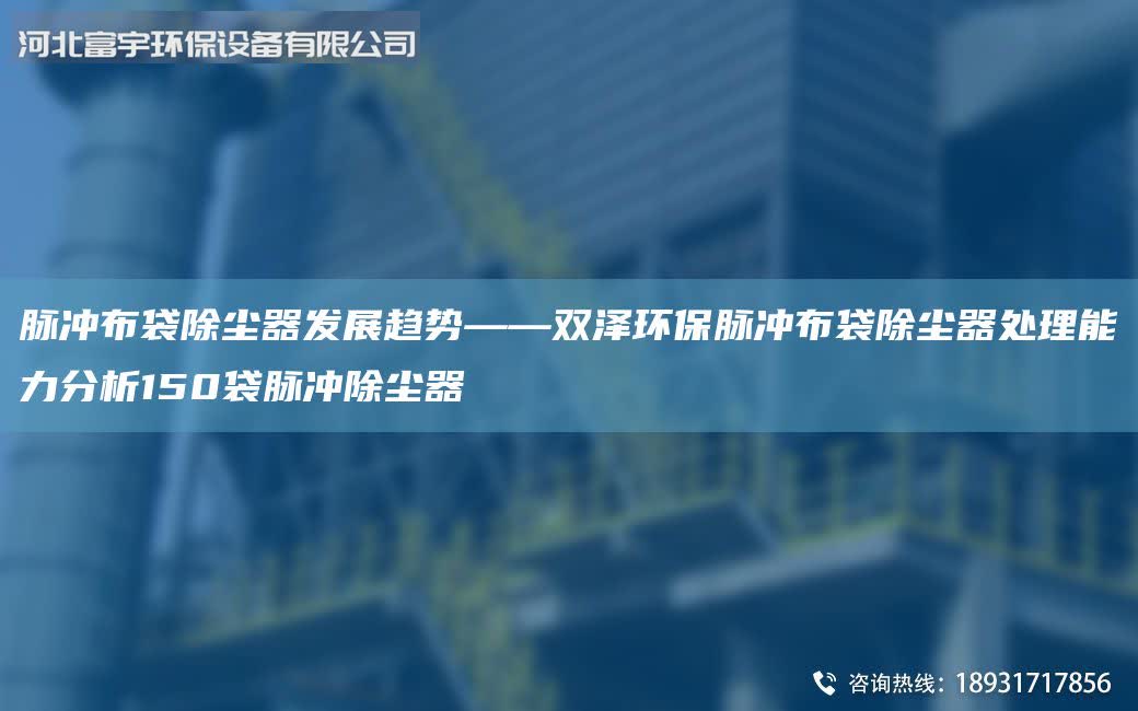 脈沖布袋除塵器發展趨勢——雙澤環保脈沖布袋除塵器處理能力分析150袋脈沖除塵器