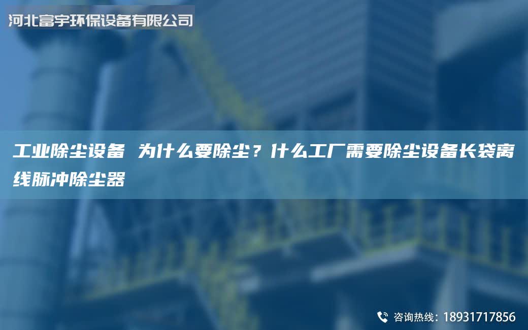 工業除塵設備 為什么要除塵？什么工廠需要除塵設備長袋離線脈沖除塵器