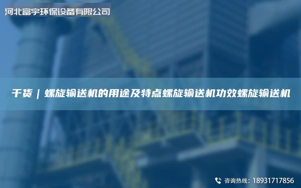 干貨|螺旋輸送機的用途及特點螺旋輸送機功效螺旋輸送機
