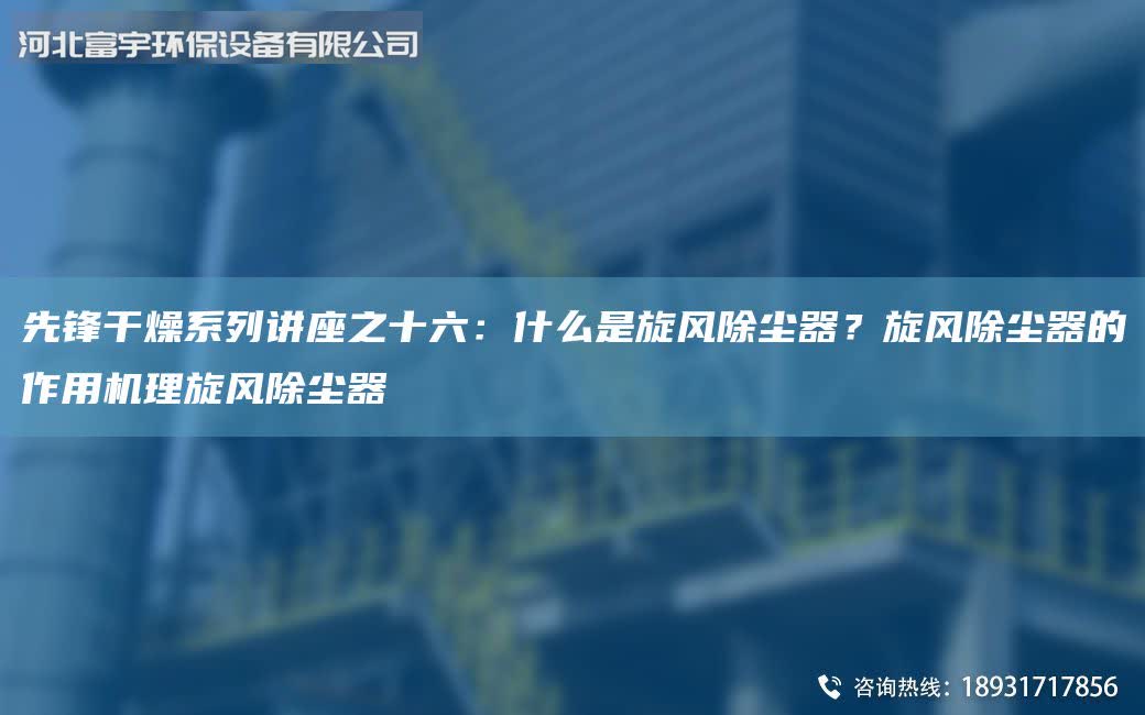 先鋒干燥系列講座之十六：什么是旋風除塵器？旋風除塵器的作用機理旋風除塵器
