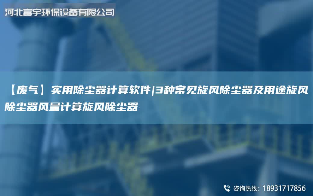 【廢氣】實用除塵器計算軟件|3種常見旋風除塵器及用途旋風除塵器風量計算旋風除塵器