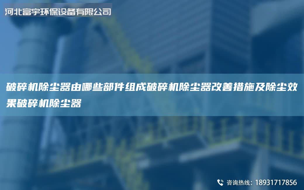 破碎機除塵器由哪些部件組成破碎機除塵器改善措施及除塵效果破碎機除塵器
