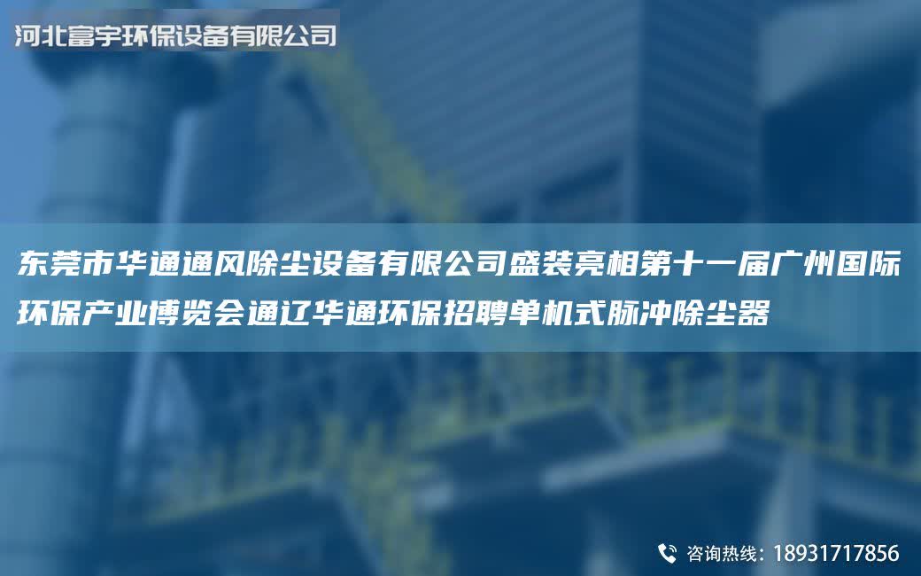 東莞市華通通風除塵設備有限公司盛裝亮相第十一屆廣州G際環保產業博覽會通遼華通環保招聘單機式脈沖除塵器