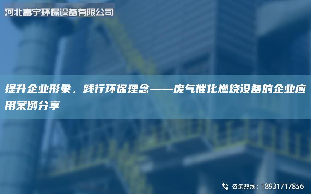 提升企業形象，踐行環保理念——廢氣催化燃燒設備的企業應用案例分享