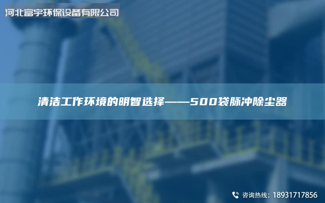 清潔工作環(huán)境的明智選擇——500袋脈沖除塵器