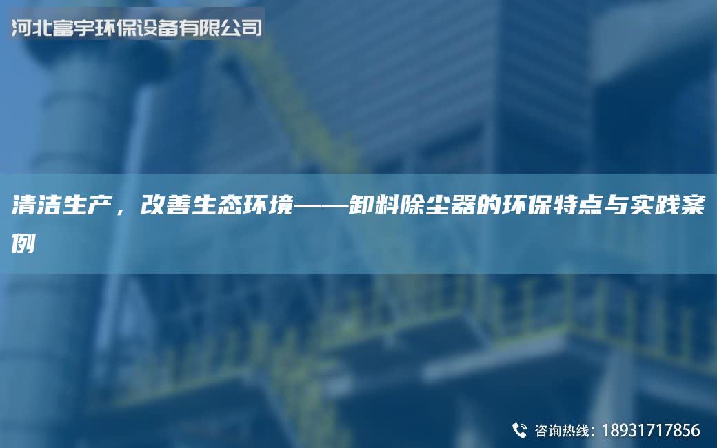 清潔生產(chǎn)，改善生態(tài)環(huán)境——卸料除塵器的環(huán)保特點與實踐案例