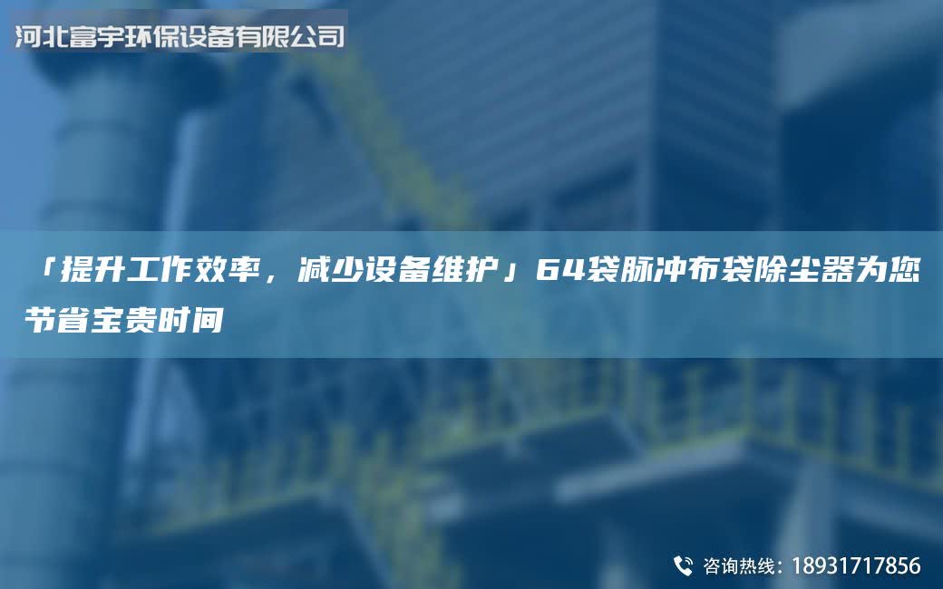 「提升工作效率，減少設備維護」64袋脈沖布袋除塵器為您節省寶貴時間