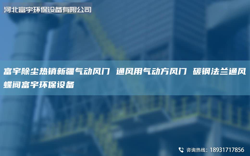 富宇除塵熱銷新疆氣動風門 通風用氣動方風門 碳鋼法蘭通風蝶閥富宇環保設備
