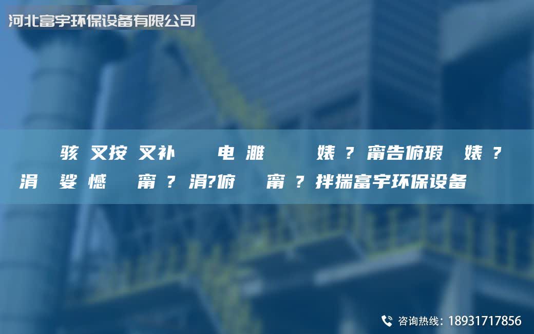鎭掔洘鐢熶駭闃叉按闃叉補鎶楅潤鐢電編濉旀柉闄ゅ皹婊よ? 甯告俯瑕嗚啘婊よ? 鑴夊啿涓夐槻娑ょ憾闄ゅ皹甯冭? 涓?俯闄ゅ皹甯冭?鐜拌揣富宇環保設備