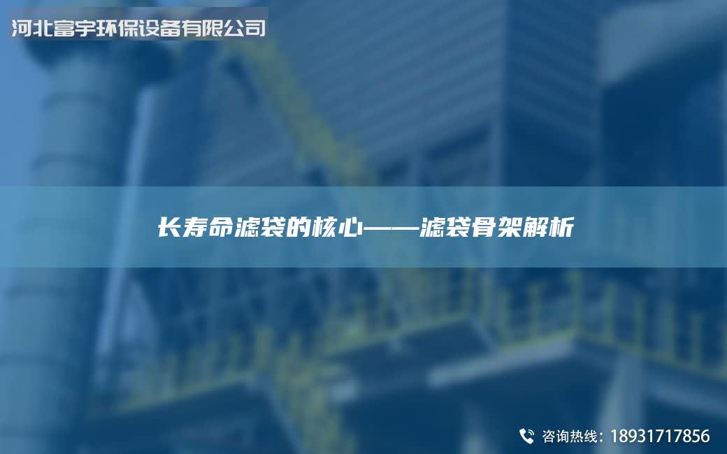 長壽命濾袋的核心——濾袋骨架解析